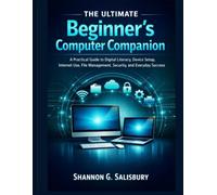 The Ultimate Beginner's Computer Companion: A Practical Guide to Digital Literacy, Device Setup, Internet Use, File Management, Security, and Everyday Success (The Tech Fundamentals Series)