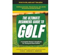 The Ultimate Beginners Guide To Golf: A Complete Starter’s Handbook for Young and New Golfers