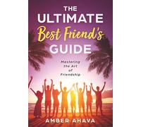 The Ultimate Best Friend's Guide: Mastering the Art of Friendship (Life's Ultimate Guidebooks)