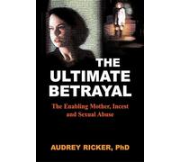 The Ultimate Betrayal: The Enabling Mother, Incest and Sexual Abuse