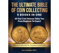 The Ultimate Bible of Coin Collecting 5 Books In One: 60 Year Coin Veteran Takes You From Beginner To Expert