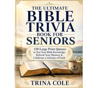 THE ULTIMATE BIBLE TRIVIA BOOK FOR SENIORS: 150 Large Print Quizzes to Test Your Bible Knowledge, Refresh Your Memory & Celebrate a Lifetime of Faith