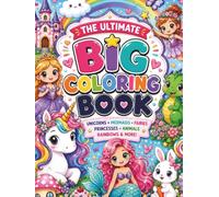 The Ultimate Big Coloring Book for Kids: Unicorns, Mermaids, Fairies, Princesses, Animals, Rainbows & More!