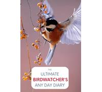 The Ultimate Birdwatcher's Any Day Diary: - Start Today - Any Day Of The Year - Record Every Memorable Detail of Your Life.