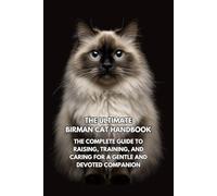The Ultimate Birman Cat Handbook: The Complete Guide to Raising, Training, and Caring for a Gentle and Devoted Companion