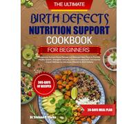 THE ULTIMATE BIRTH DEFECTS NUTRITION SUPPORT COOKBOOK FOR BEGINNERS: Supportive, Nutrient-Dense Recipes and Balanced Meal Plans to Promote Healthy ... Overall Wellness for Individuals Affected...