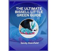 The Ultimate Bissell Little Green Guide: Expert Tips, Cleaning Hacks & Troubleshooting for Spotless Carpets