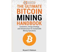The Ultimate Bitcoin Mining Handbook: Economics, Energy Strategy, and Infrastructure for Sustainable Mining Operations (The Bitcoin Professional Series)