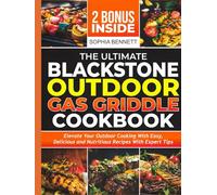 THE ULTIMATE BLACK STONE OUTDOOR GAS GRIDDLE COOKBOOK: Elevate Your Outdoor Cooking with Easy, Delicious and Nutritious Recipes with Expert Tips