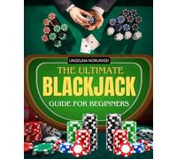 The Ultimate Blackjack Guide for Beginners: Master Winning Strategies, Card Counting Basics, and Avoid Costly Mistakes to Play Confidently and Succeed