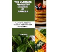 The Ultimate Blackstone Cookbook for Griddle: Flavorful Recipes Perfect for Outdoor Gatherings