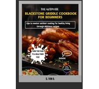 THE ULTIMATE BLACKSTONE GRIDDLE COOKBOOK FOR BEGINNERS: TIPS TO MASTER OUTDOOR COOKING FOR HEALTHY LIVING THROUGH DELICIOUS RECIPES