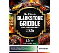 The Ultimate Blackstone Griddle Recipes Cookbook for Beginners 2026: Quick & Easy Flat-Top Grill Recipes for Breakfast, Lunch, Dinner, Snacks, Meal Prep, and Outdoor Cooking Success