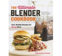 The Ultimate Blender Cookbook : Fast, Healthy Recipes for Every Meal