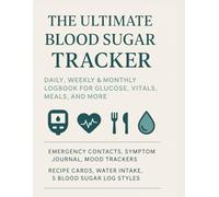The Ultimate Blood Sugar Tracker: Daily, Weekly & Monthly Logbook for Glucose, Vitals, Meals, and More: Includes Emergency Contacts, Symptom Journal, ... Blood Sugar Log Styles for Personalized Care