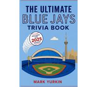 The Ultimate Blue Jays Trivia Book: 2025 Edition