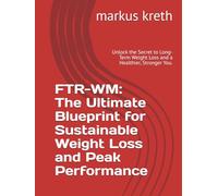 The Ultimate Blueprint for Sustainable Weight Loss and Peak Performance: Unlock the Secret to Long-Term Weight Loss and a Healthier, Stronger You.