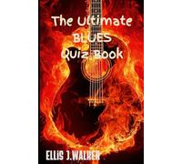 The Ultimate BLUES Quiz Book: Unlock the Secrets of the Blues and Elevate your Blues Knowledge with this Must-Read Book