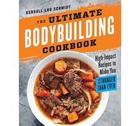 The Ultimate Bodybuilding Cookbook: High-Impact Recipes to Make You Stronger Than Ever