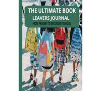 THE ULTIMATE BOOK: LEAVERS JOURNAL: FROM PRIMARY TO SECONDARY SCHOOL