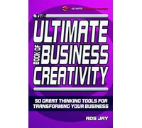 The Ultimate Book of Business Creativity: 50 Great Thinking Tools for Transforming your Business (The Ultimate Series)