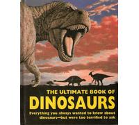The Ultimate Book of Dinosaurs: Everything You Always Wanted to Know About Dinosaurs--but Were Too Terrified to Ask