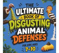 The Ultimate Book of Disgusting Animal Defenses for Kids Ages 7-10: Discover 20 Animals Using Gross but True Ways to Survive