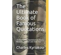 The Ultimate Book of Famous Quotations: 10,000 Famous Quotations to Inspire, Motivate, Comfort and Cheer You! (Ultimate Famous Quotes)