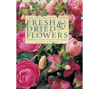 The Ultimate Book of Fresh & Dried Flowers: A Complete Guide to Floral Arranging