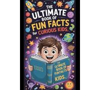 The Ultimate Book of Fun Facts for Curious Kids: Explore 1000+ Fascinating Facts About the Human Body, Animals, Planets, and History - Learn How the World Works, One Incredible Discovery at a Time!