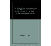 The Ultimate Book of Homeschooling Ideas: 500+ Fun and Creative Learning Activities for Kids Ages 3-12 by Linda Dobson (April 09,2009)