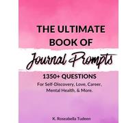 The Ultimate Book of Journal Prompts: Over 1,350 Journal Prompts for Self-Discovery, Love, Career, Mental Health, and More.