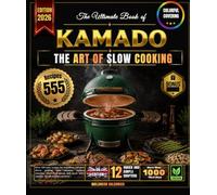 The Ultimate Book of KAMADO: Over 555 tasty recipes for beginners and pros, direct grilling, slow smoking, indirect roasting, wood-fired pizzas and much more, suitable for all machine models!