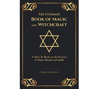 The Ultimate Book of Magic and Witchcraft: A How-To Book on the Practice of Magic Rituals and Spells (Special Cover Edition)
