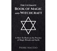 The Ultimate Book of Magic and Witchcraft : A How-to Book on the Practice of Magic Rituals and Spells