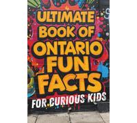 The Ultimate Book of Ontario Fun Facts for Curious Kids: Random and Interesting Trivia to Impress Your Friends | Ages 7-12