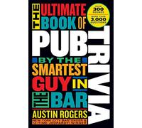 The Ultimate Book of Pub Trivia by the Smartest Guy in the Bar: Over 300 Rounds and More Than 3,000 Questions
