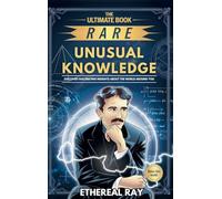 The Ultimate Book of Rare and Unusual Knowledge: Discover Fascinating Insights About the World Around You: Captivating yet Interesting Facts and ... ... About History, Science, Technology,& Culture.