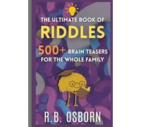 The Ultimate Book Of Riddles:: 500+ Brain-Twisters, Puzzles, and Logic Challenges for All Ages (The Ultimate Collection)