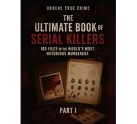 The Ultimate Book of Serial Killers: 180 Files of the World’s Most Notorious Murderers (Part I)