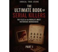 The Ultimate Book of Serial Killers: 180 Files of the World’s Most Notorious Murderers (Part I)