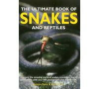The Ultimate Book of Snakes and Reptiles: Discover the Amazing World of Snakes, Crocodiles, Lizards and Turtles, with Over 700 Photographs and Illustrations