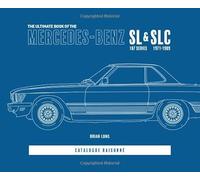 The Ultimate Book of the Mercedes-Benz SL & SLC: 107 Series 1971 to 1989 Catalogue Raisonné
