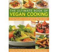 The Ultimate Book of Vegan Cooking: Everything You Need to Know About Going Vegan, From Choosing the Best Ingredients to Practical Advice on Health and Nutrition