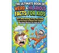 The Ultimate Book of Weird, Gross, and Hilarious Facts for Kids: Wild, Wacky, and Gross Trivia to Keep Curious Kids Laughing and Learning (Ages 8-12)