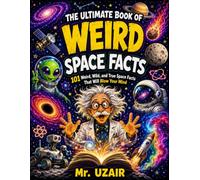 The Ultimate Book of Weird Space Facts: 101 Strange, True, and Mind-Blowing Space Facts for Curious Kids Ages 8-12, with Mini Quizzes, Cosmic ... Challenges (The Ultimate Facts Series)