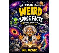 The Ultimate Book of Weird Space Facts: 101 Strange, True, and Mind-Blowing Space Facts for Curious Kids Ages 8-12, with Mini Quizzes, Cosmic ... Challenges (The Ultimate Facts Series)