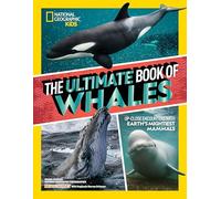 The Ultimate Book of Whales: Up-Close Encounters with Earth's Mightiest Mammals (National Geographic Kids Ultimate Books)