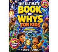 The Ultimate Book of Whys for Kids: A High-Energy Encyclopedia Packed with Big Answers About AI, Space, Wild Animals, and Our Amazing World (Age 6-12)
