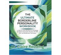 The Ultimate Borderline Personality Disorder Workbook: A Step-by-Step Workbook for Managing Borderline Personality Disorder with DBT, CBT, and Mindfulness Techniques